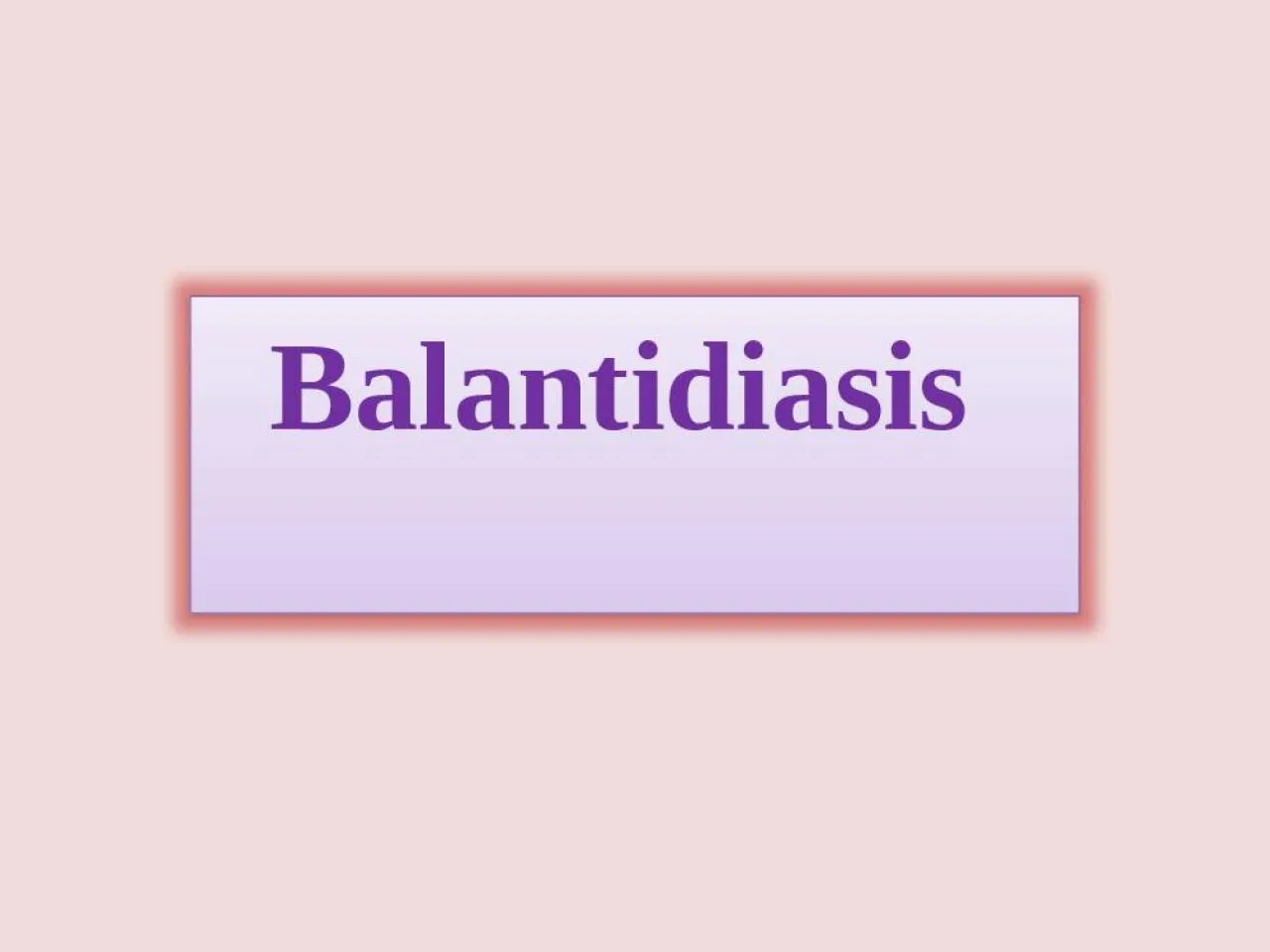 PPT-Balantidiasis Subkingdom: Protozoa