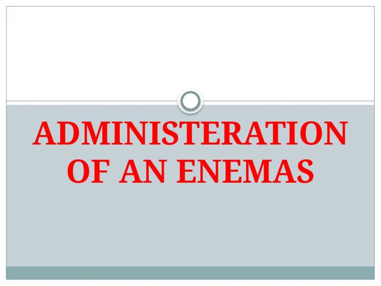 PPT-ADMINISTERATION OF AN ENEMAS