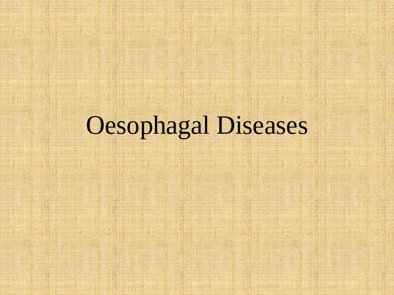 PPT-Oesophagal Diseases Gastro-esophageal Reflux Disease (GERD)