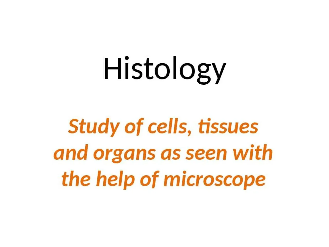 PPT-Histology Study of cells, tissues and organs as seen with the help of microscope