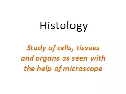 Histology Study of cells, tissues and organs as seen with the help of microscope