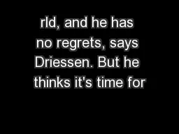 rld, and he has no regrets, says Driessen. But he thinks it's time for
