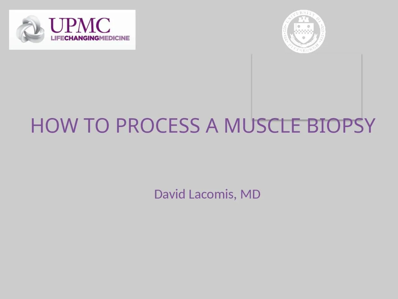 PPT-David Lacomis, MD HOW TO PROCESS A MUSCLE BIOPSY