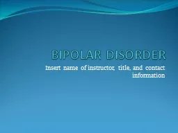 BIPOLAR DISORDER Insert name of instructor, title, and contact information