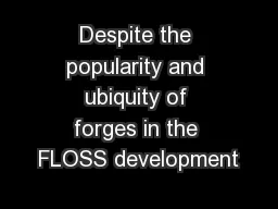 Despite the popularity and ubiquity of forges in the FLOSS development