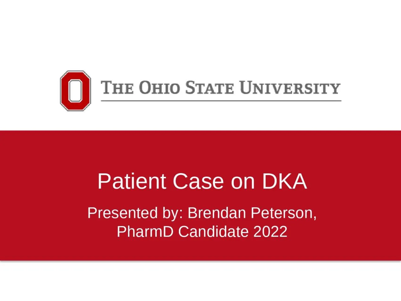 PPT-Patient Case on DKA Presented by: Brendan Peterson, PharmD Candidate 2022