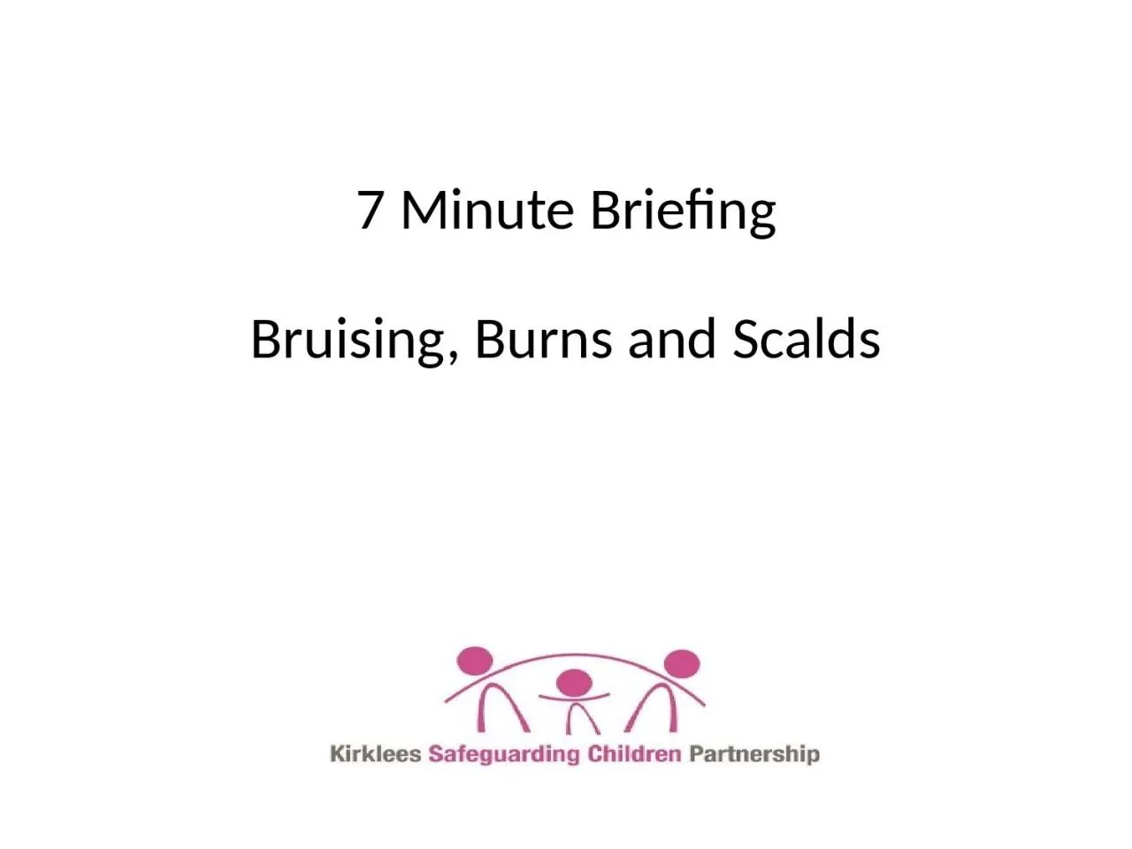 PPT-7 Minute Briefing Bruising, Burns and Scalds