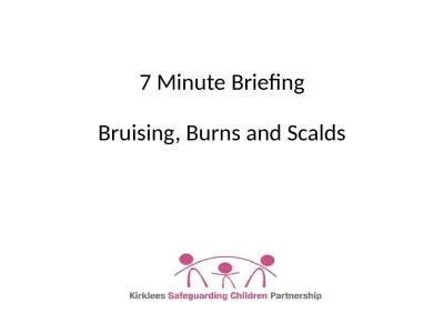 7 Minute Briefing Bruising, Burns and Scalds