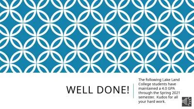 WELL DONE! The following Lake Land College students have maintained a 4.0 GPA through the Spring 20