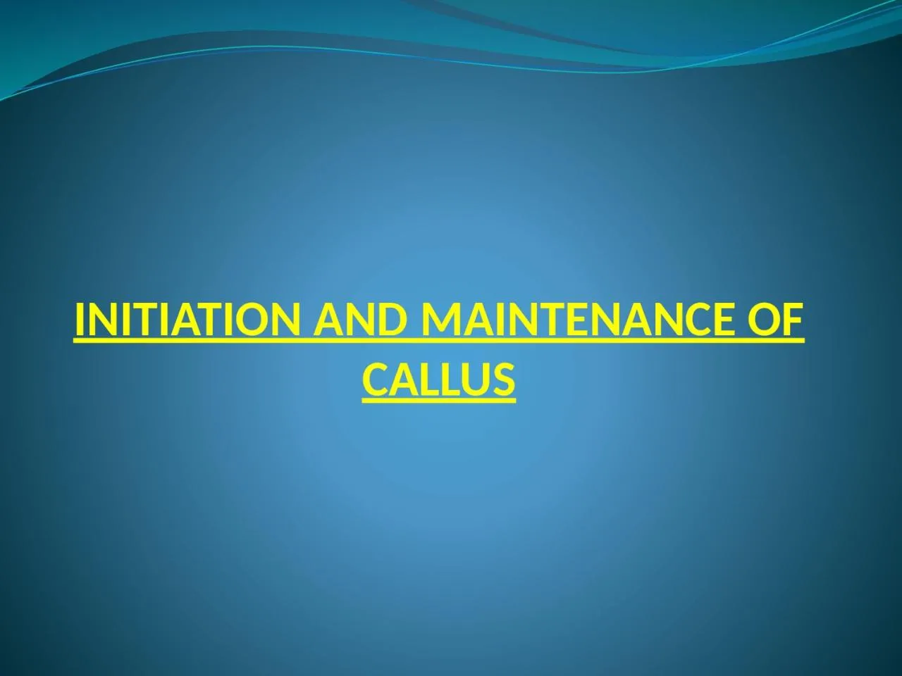 PPT-INITIATION AND MAINTENANCE OF CALLUS