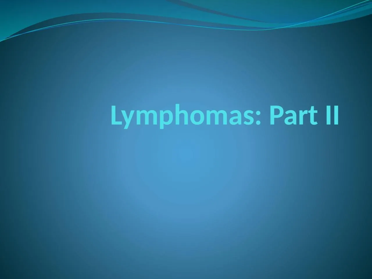 PPT-Lymphomas: Part II Non-Hodgkin’s lymphoma (NHL)