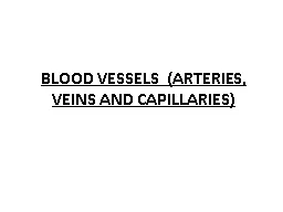 BLOOD VESSELS  (ARTERIES, VEINS AND CAPILLARIES)