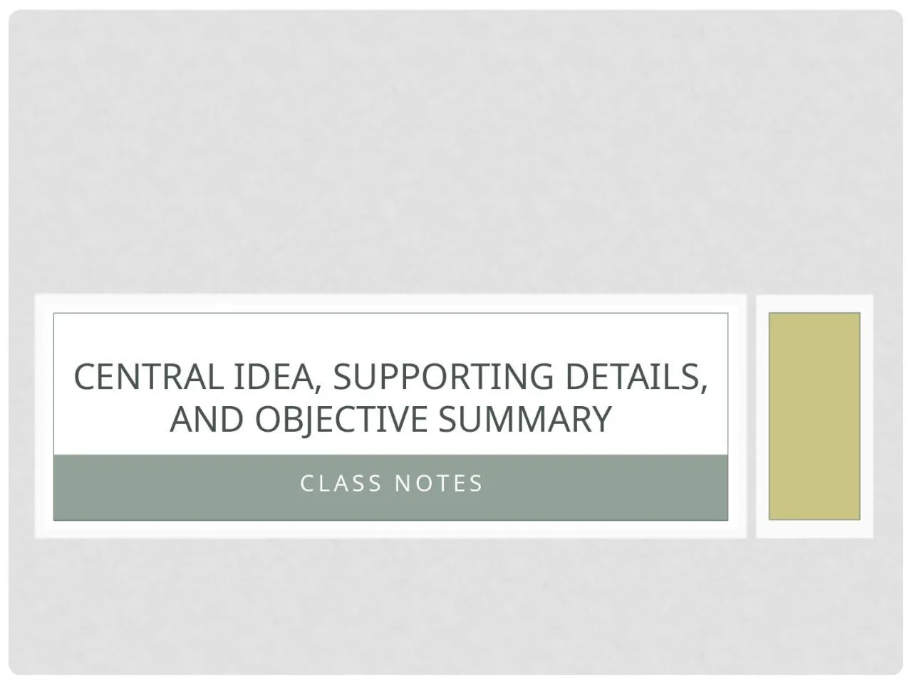 PPT-Class Notes Central Idea, Supporting Details, and Objective Summary