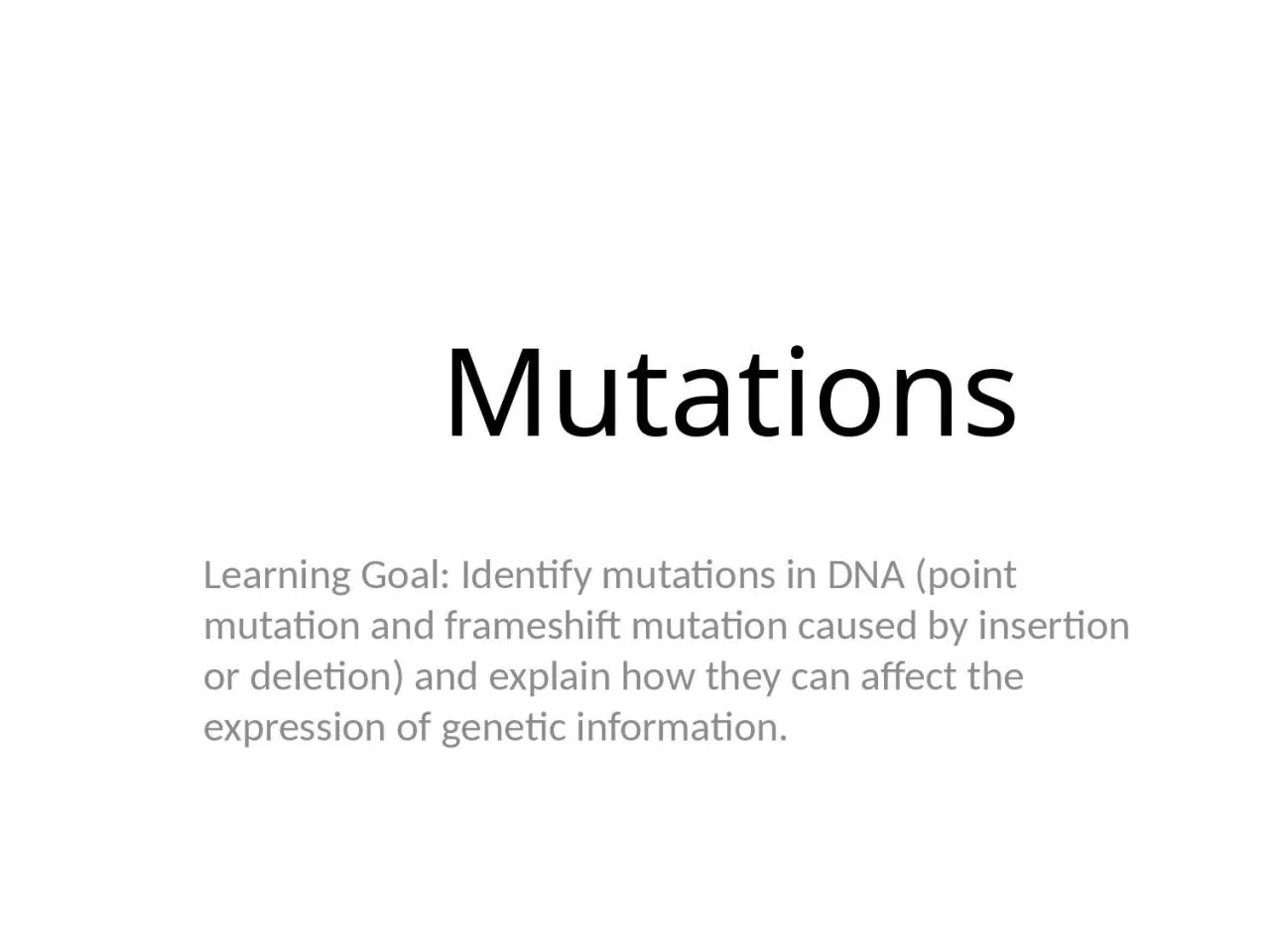 PPT-Mutations Learning Goal: Identify mutations in DNA (point mutation and frameshift mutation