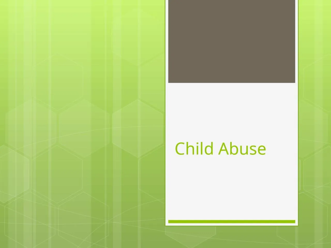 PPT-Child Abuse Child Abuse Child abuse is harm to, or neglect of, a child by another person,