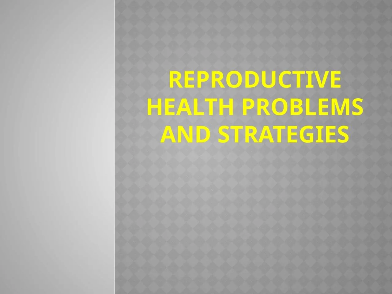 PPT-REPRODUCTIVE HEALTH PROBLEMS AND STRATEGIES