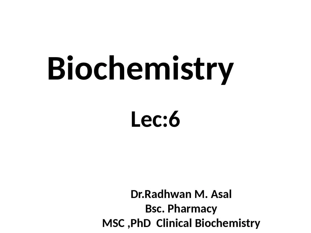 PPT-Biochemistry Lec:6 Dr.Radhwan