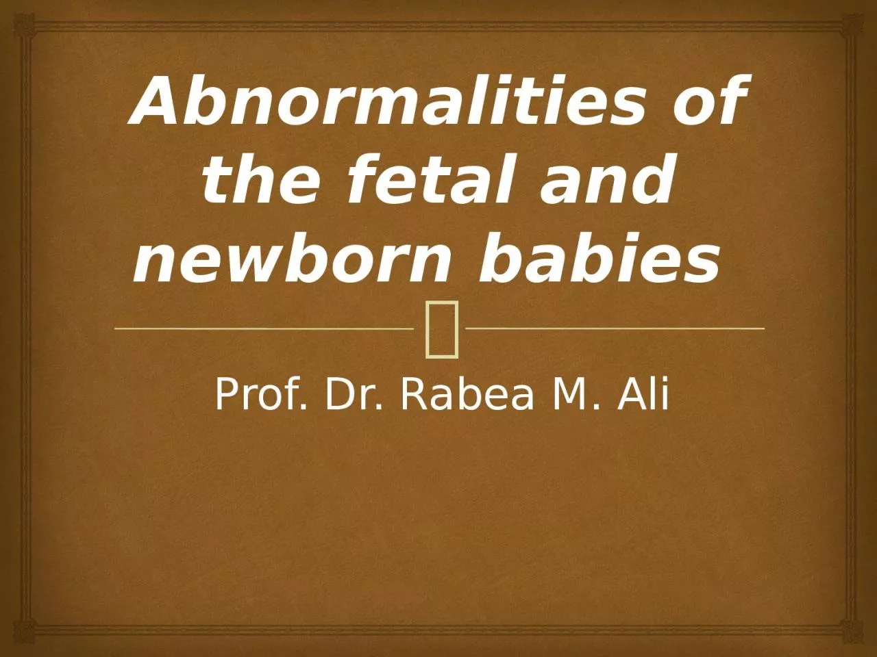 Abnormalities of the fetal and newborn babies