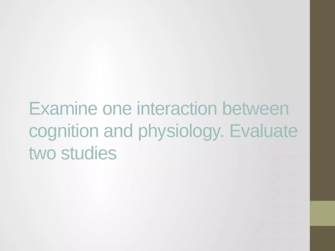 Examine one interaction between cognition and physiology. Evaluate two studies