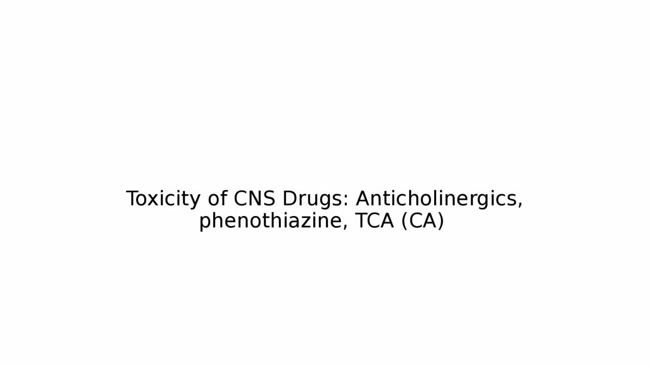 Toxicity of CNS Drugs: Anticholinergics, phenothiazine, TCA (CA)