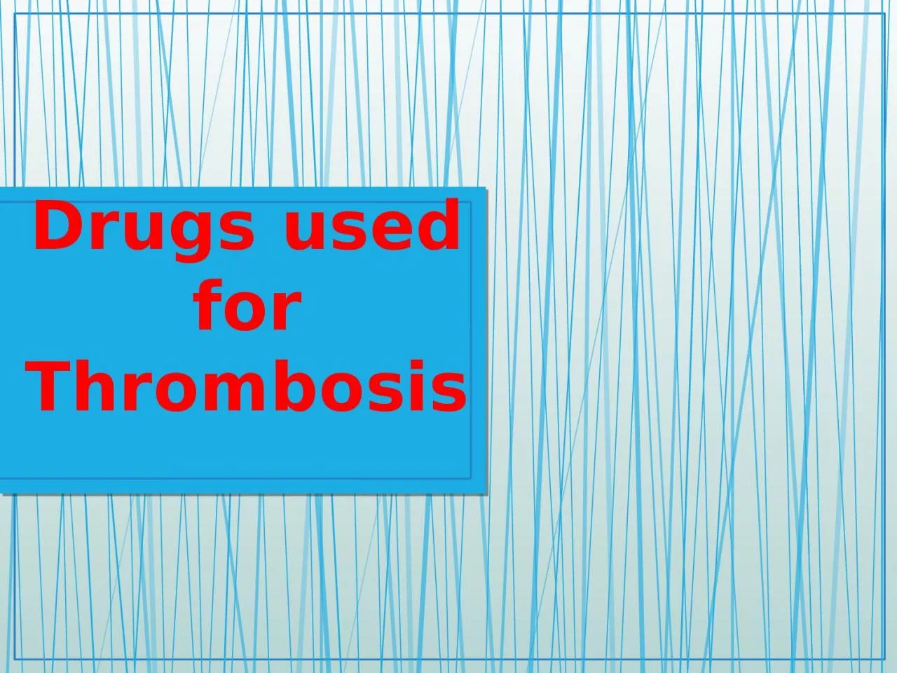 PPT-Drugs used for Thrombosis