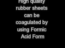High quality rubber sheets can be coagulated by using Formic Acid Form