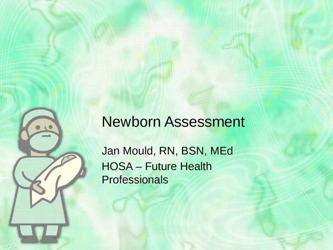 PPT-Newborn Assessment Jan Mould, RN, BSN, MEd