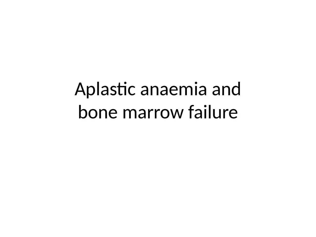 Aplastic   anaemia  and bone marrow failure