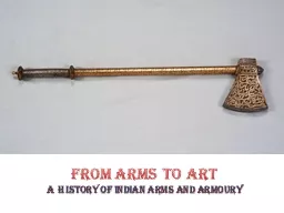 From Arms to Art A History of Indian Arms and Armoury