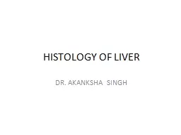 HISTOLOGY OF LIVER DR. AKANKSHA SINGH