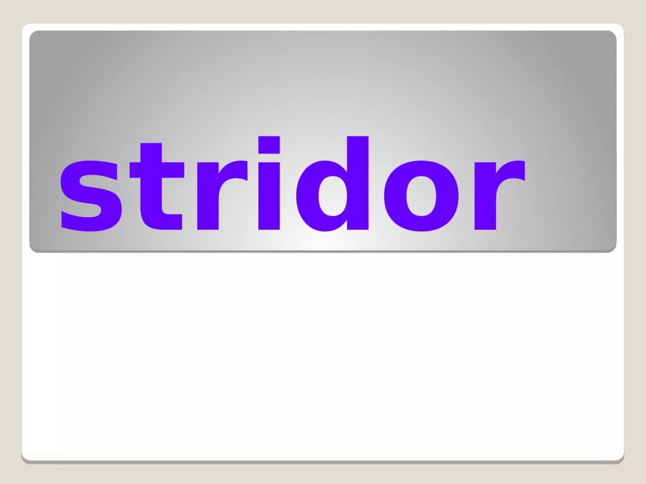 stridor STRIDOR Stridor  is