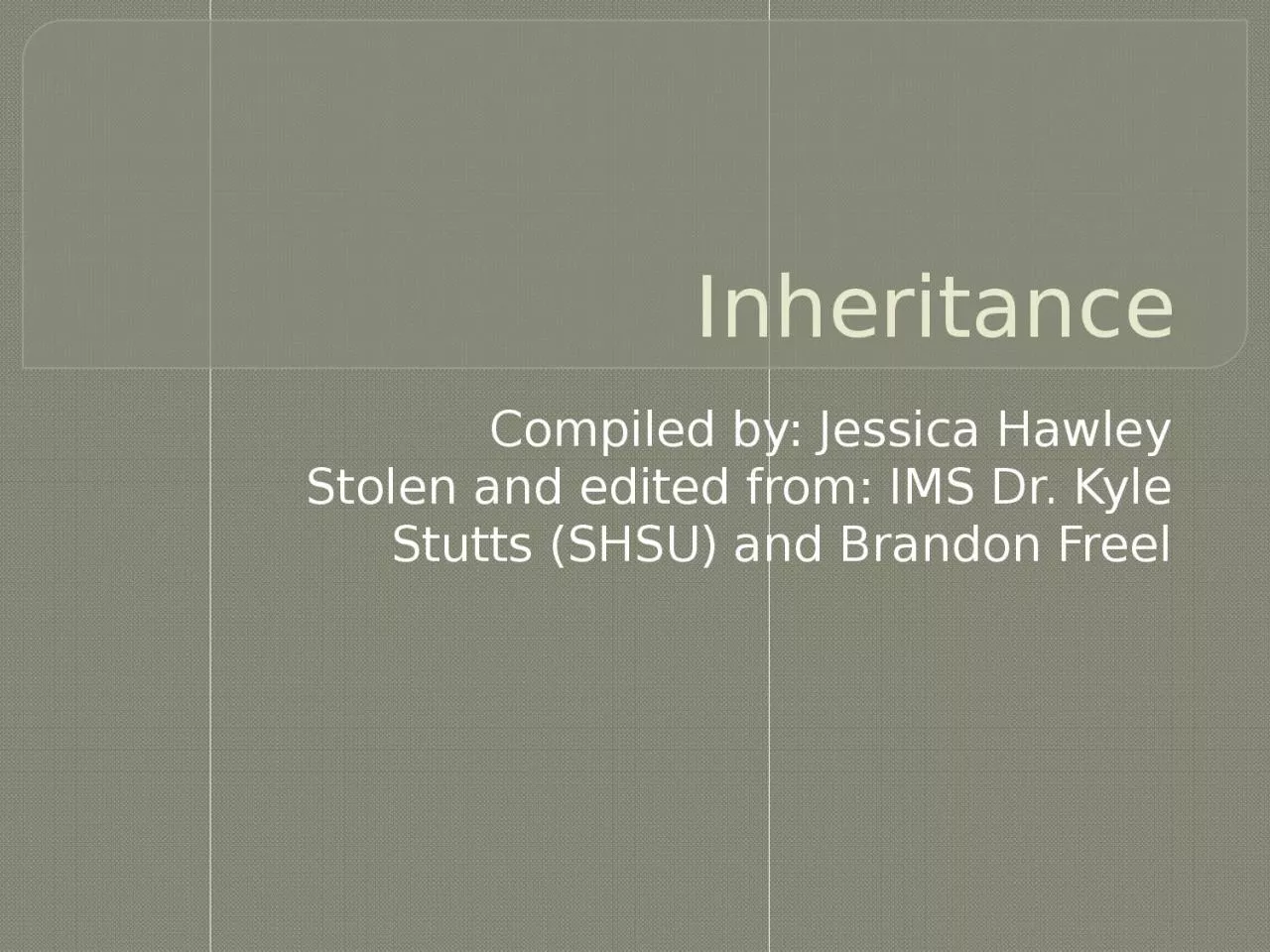 Inheritance Compiled by: Jessica Hawley