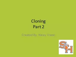 PPT-Cloning Part 2 Created By: Haley