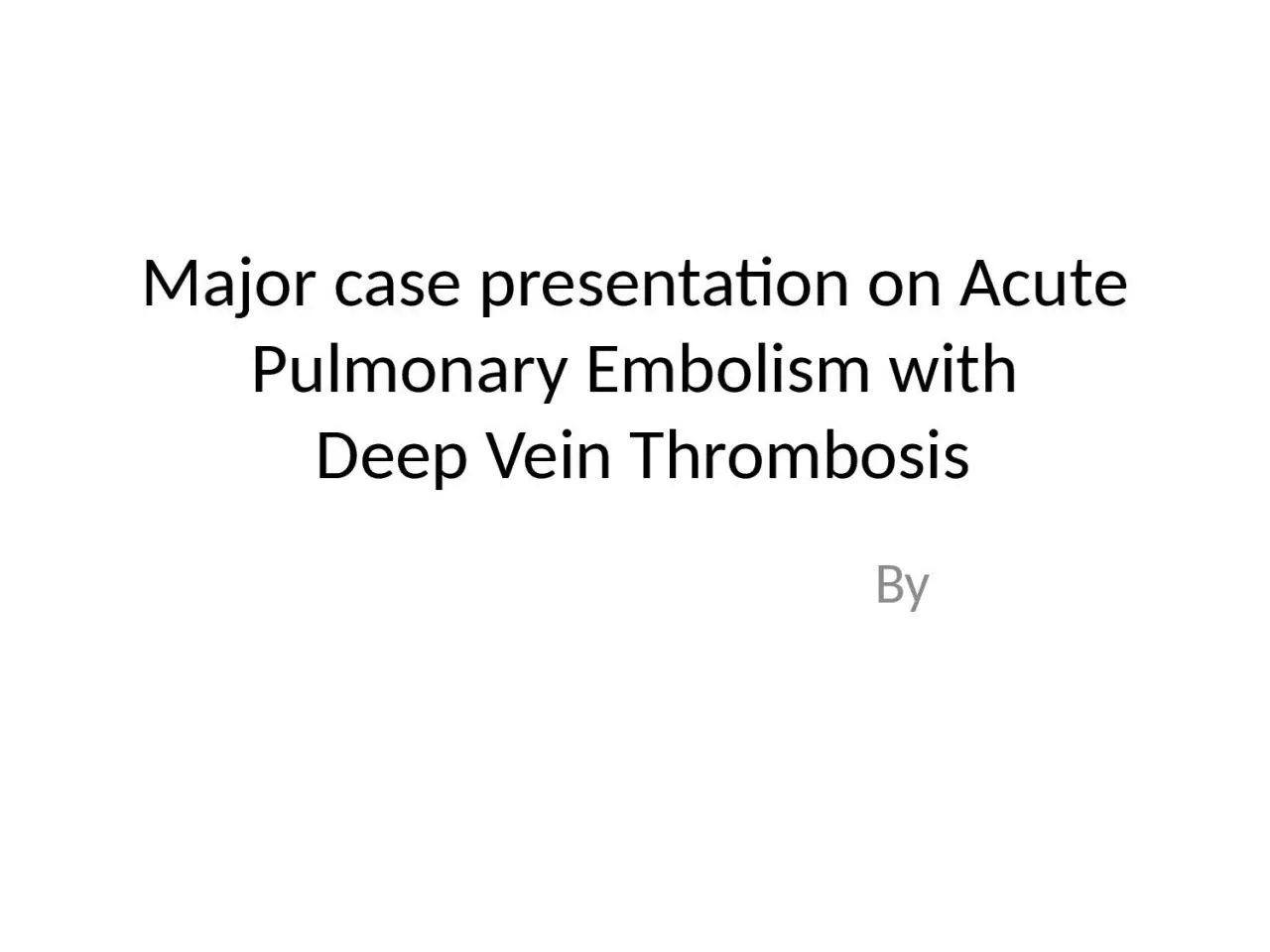 Major case presentation on Acute Pulmonary Embolism with