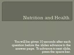Nutrition and Health You will be given 10 seconds after each question before the slides advance to