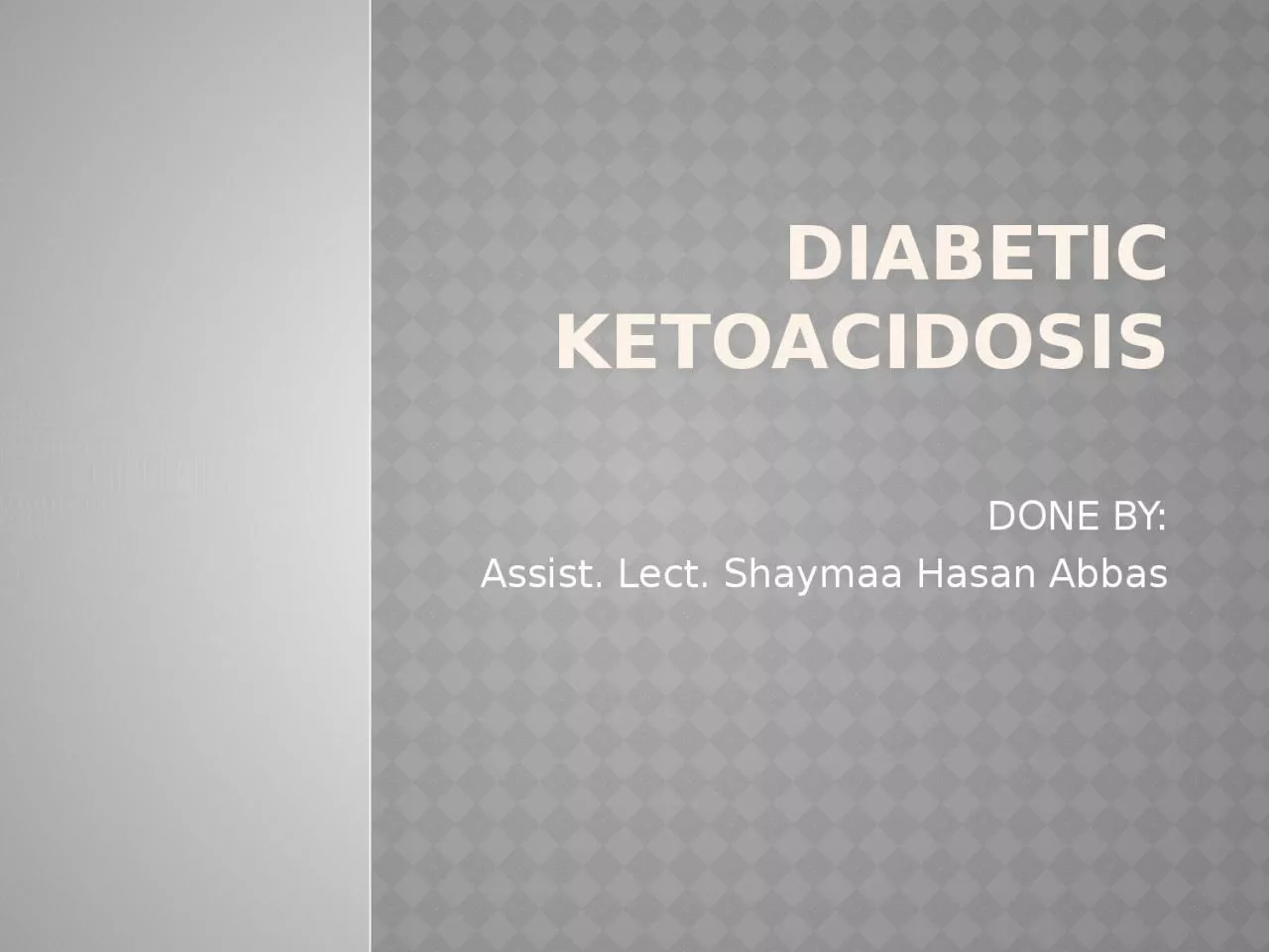 PPT-Diabetic Ketoacidosis DONE BY: