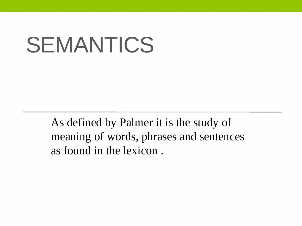 PPT-Semantics As defined by Palmer it is the study of meaning of words, phrases and sentences