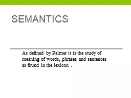 Semantics As defined by Palmer it is the study of meaning of words, phrases and sentences