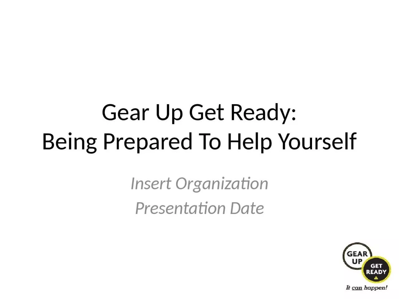 PPT-Gear Up Get Ready: Being Prepared To Help Yourself