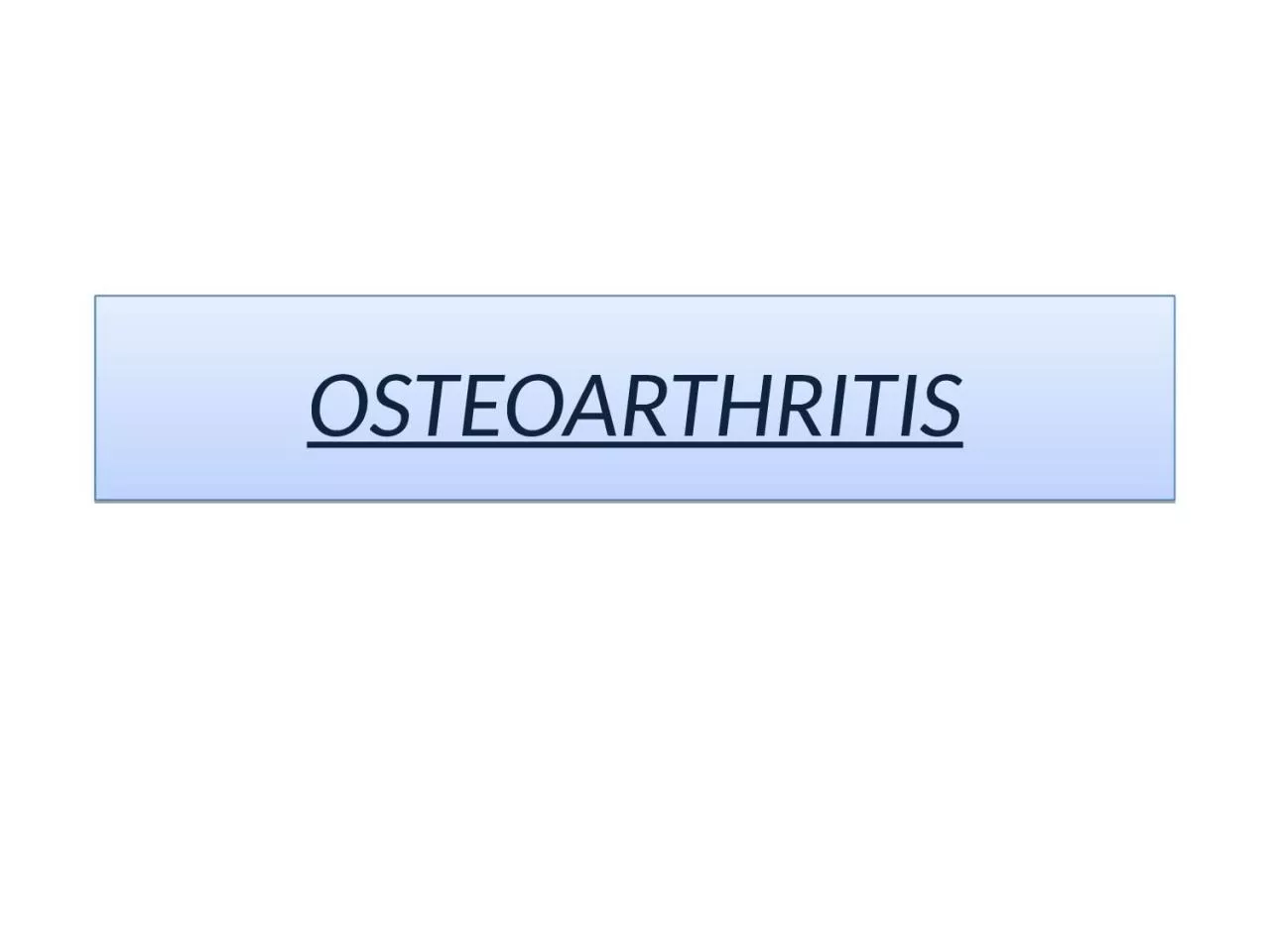 PPT-OSTEOARTHRITIS Osteoarthritis is a degenerative joint disease that occurs primarily in