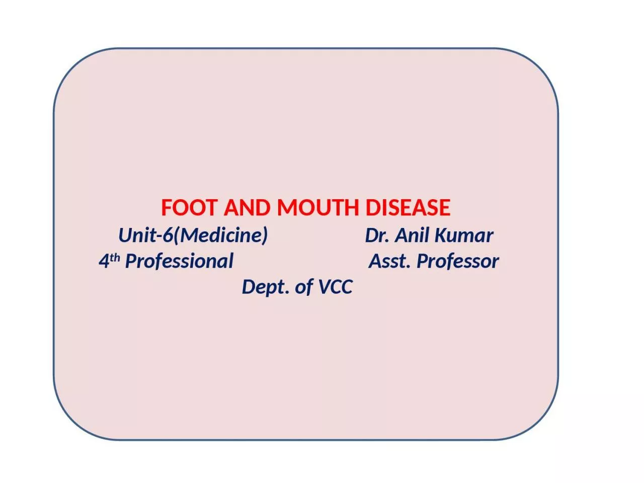 PPT-FOOT AND MOUTH DISEASE Unit-6(Medicine) Dr. Anil Kumar