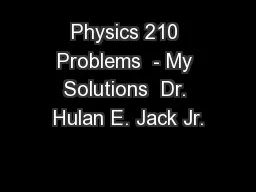 Physics 210 Problems  - My Solutions  Dr. Hulan E. Jack Jr.
