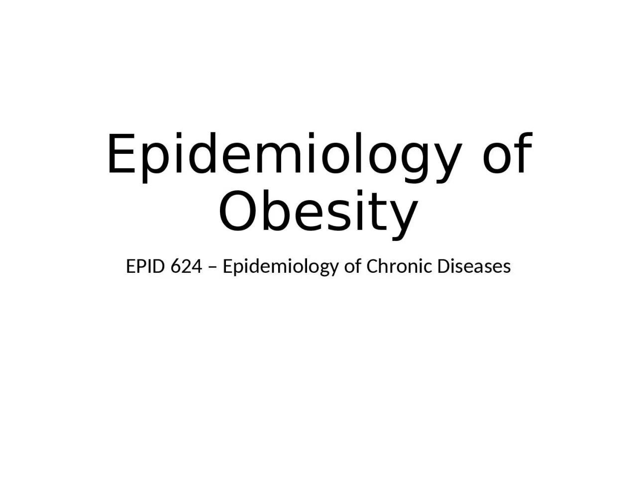 PPT-Epidemiology of Obesity EPID 624 – Epidemiology of Chronic Diseases