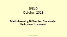 SPELD  October 2016 Maths Learning Difficulties: Dyscalculia, Dyslexia or Dyspraxia?