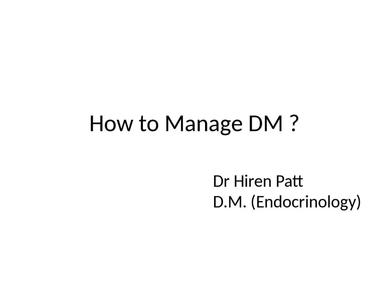 PPT-How to Manage DM ? Dr Hiren