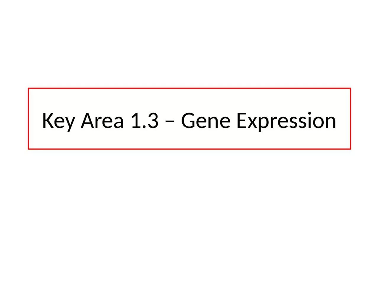 Key Area 1.3 – Gene Expression