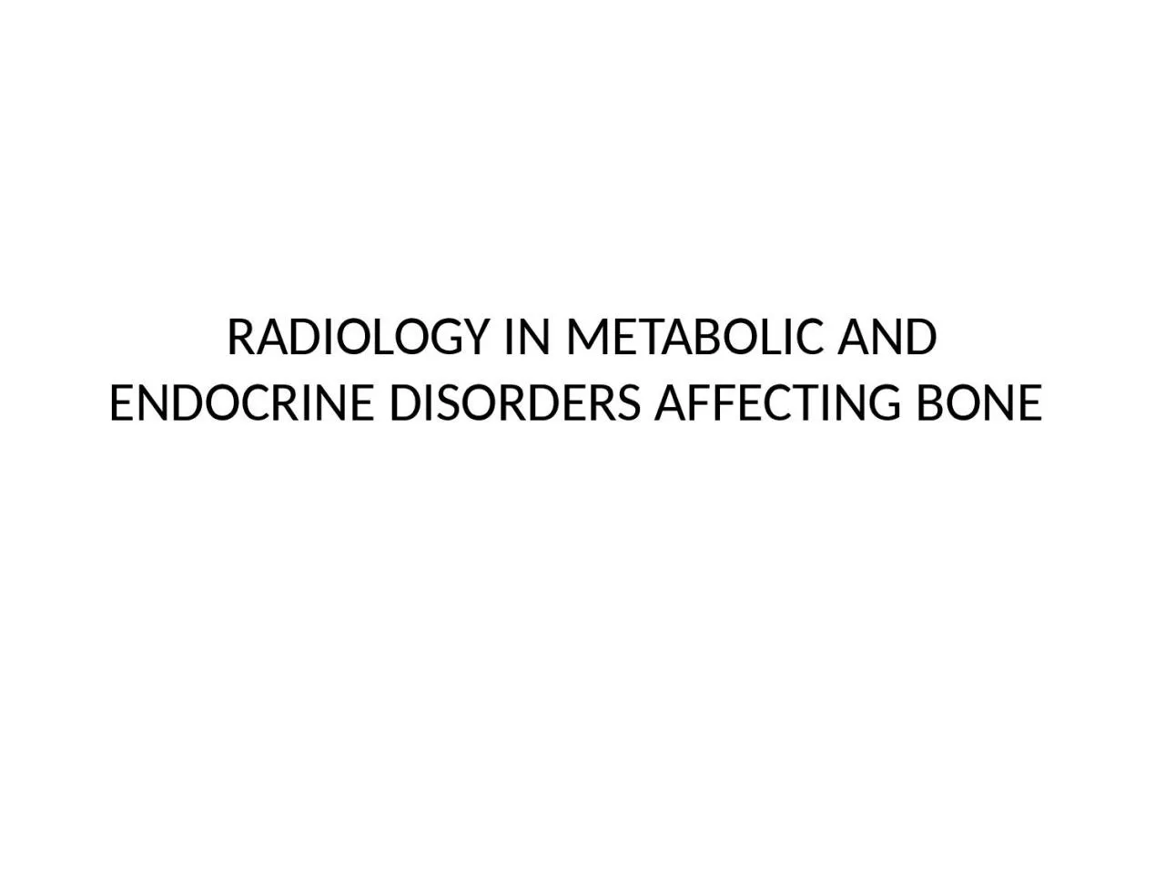 RADIOLOGY IN METABOLIC AND ENDOCRINE DISORDERS AFFECTING BONE
