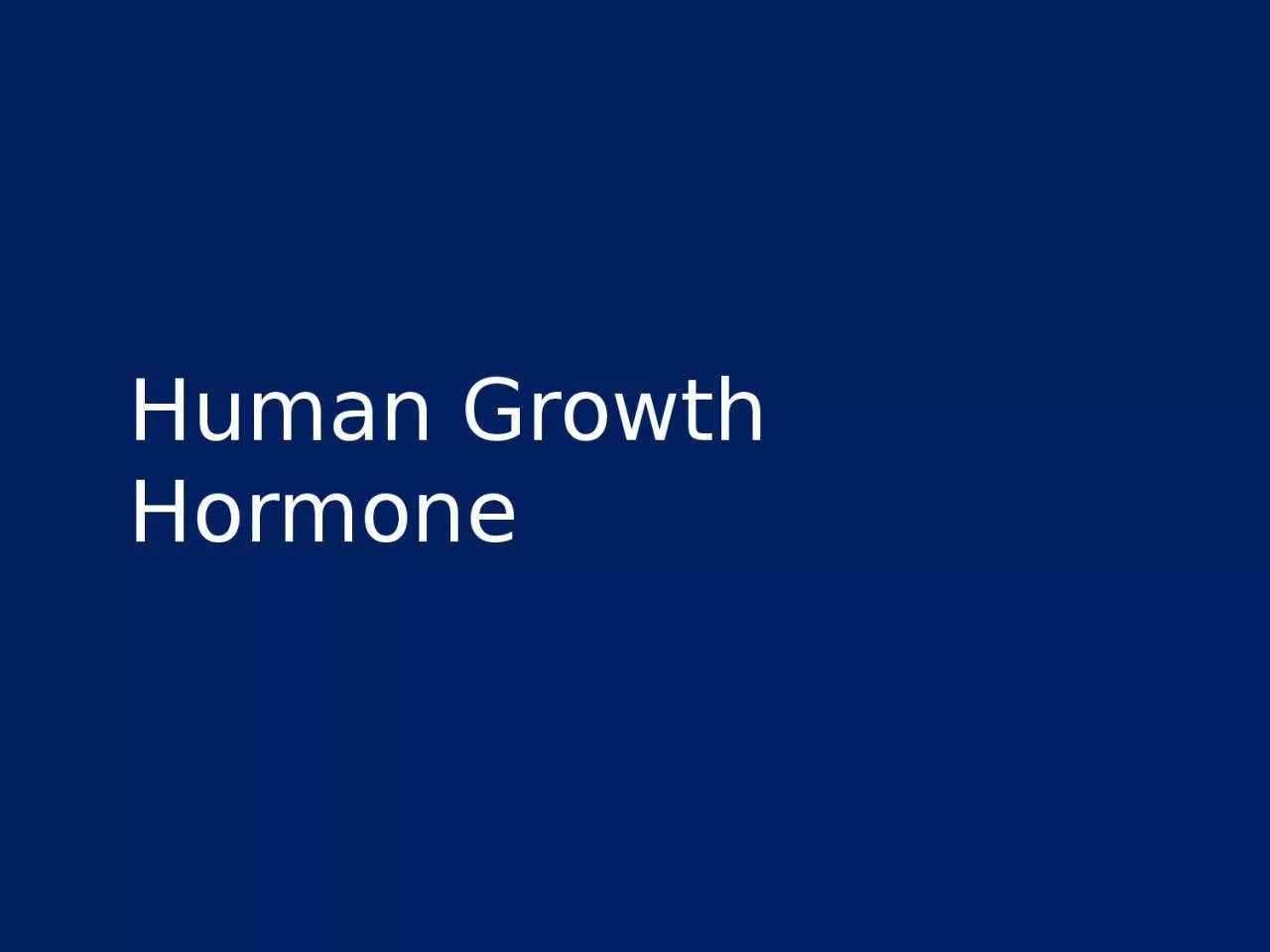 Human Growth Hormone  Growth hormone (