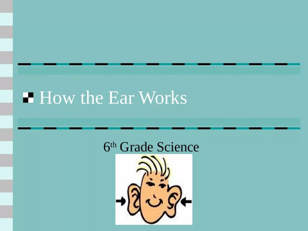 PPT-How the Ear Works 6 th Grade Science