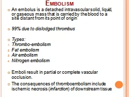 Embolism An embolus is a detached intravascular solid, liquid, or gaseous mass that is carried by t